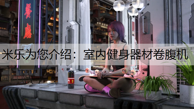 <strong>米乐为您介绍：室内健身器材卷腹机</strong>