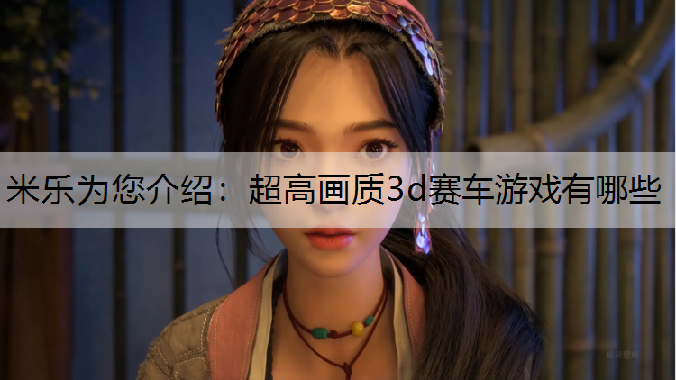 米乐为您介绍：超高画质3d赛车游戏有哪些