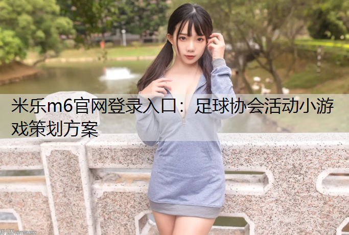 <strong>米乐m6官网登录入口：足球协会活动小游戏策划方案</strong>