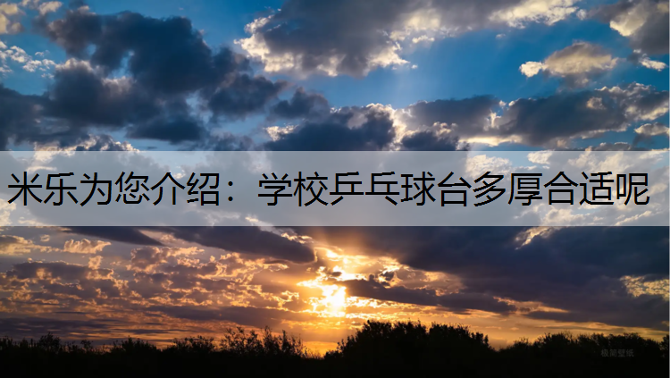 米乐为您介绍：学校乒乓球台多厚合适呢