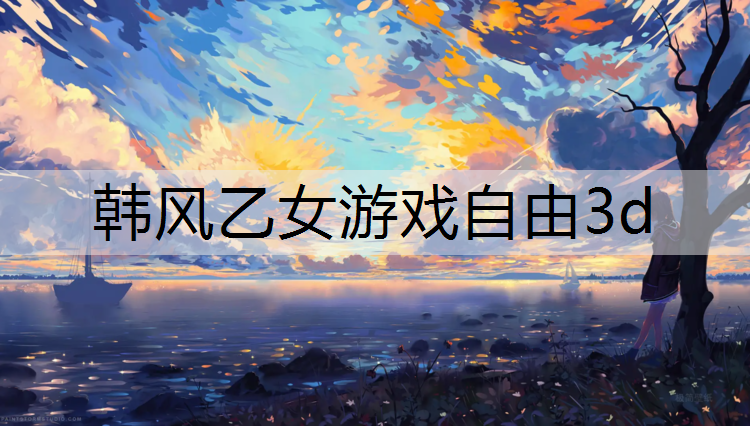 <strong>韩风乙女游戏自由3d</strong>