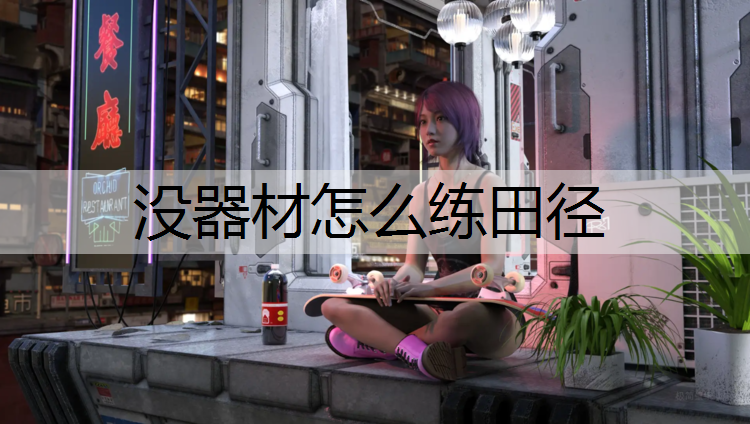<strong>没器材怎么练田径</strong>