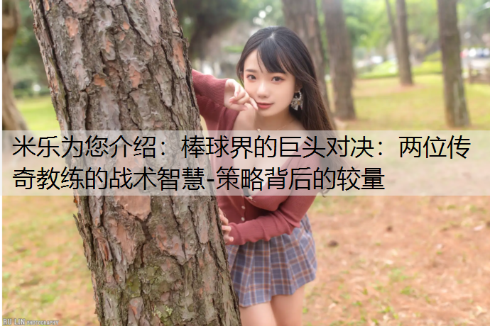 米乐为您介绍：棒球界的巨头对决：两位传奇教练的战术智慧-策略背后的较量
