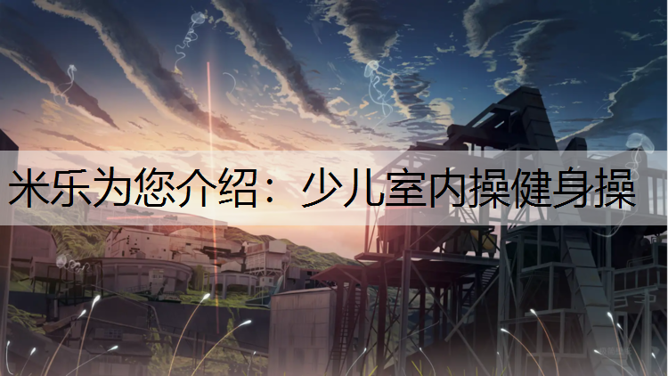 <strong>米乐为您介绍：少儿室内操健身操</strong>