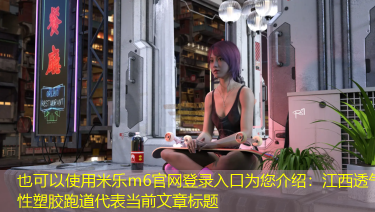 <strong>米乐m6官网登录入口为您介绍：江西透气性塑胶跑道</strong>
