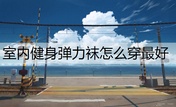 室内健身弹力袜怎么穿最好