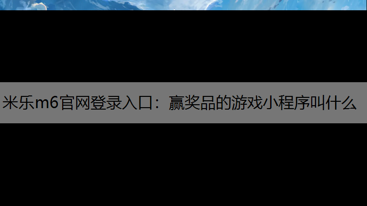 赢奖品的游戏小程序叫什么